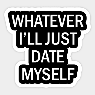 Whatever I'll Just Date Myself Sticker